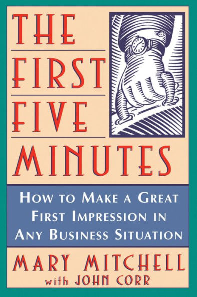 The First Five Minutes: How to Make a Great Impression Any Business Situation