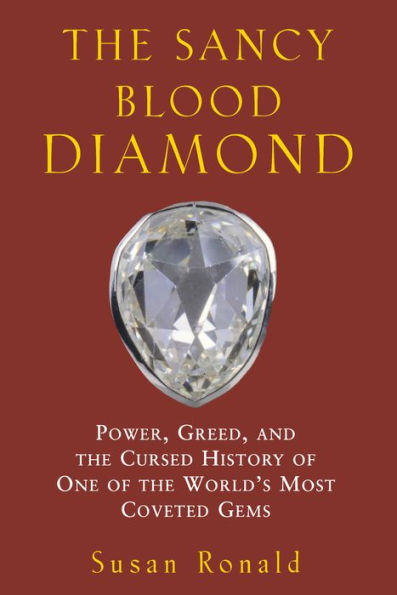 the Sancy Blood Diamond: Power, Greed, and Cursed History of One World's Most Coveted Gems