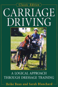 Title: Carriage Driving: A Logical Approach Through Dressage Training, Author: Heike Bean