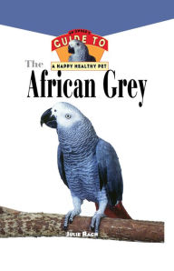Title: The African Grey: An Owner's Guide to a Happy Healthy Pet, Author: Julie Ann Rach
