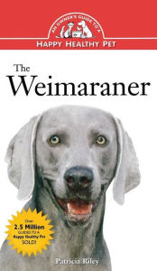 Title: The Weimaraner: An Owner's Guide to a Happy Healthy Pet, Author: Patricia Riley