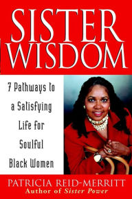 Title: Sister Wisdom: 7 Pathways to a Satisfying Life for Soulful Black Women, Author: Patricia Reid-Merritt