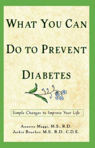 Title: What You Can Do to Prevent Diabetes: Simple Changes to Improve Your Life, Author: Annette Maggi M.S.
