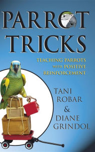 Title: Parrot Tricks: Teaching Parrots with Positive Reinforcement, Author: Tani Robar
