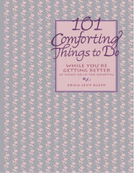 Title: 101 Comforting Things to Do: While You're Getting Better at Home or in the Hospital, Author: Erica Levy Klein