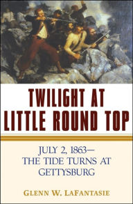 Title: Twilight at Little Round Top: July 2, 1863--The Tide Turns at Gettysburg, Author: Glenn W. LaFantasie