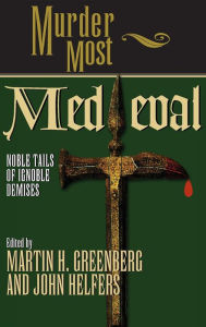 Title: Murder Most Medieval: Noble Tales of Ignoble Demises, Author: Martin Harry Greenberg