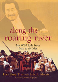 Title: Along the Roaring River: My Wild Ride from Mao to the Met, Author: Hao Jiang Tian