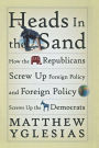 Heads in the Sand: How the Republicans Screw Up Foreign Policy and Foreign Policy Screws Up the Democrats