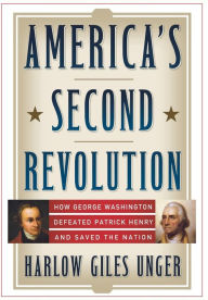 Title: America's Second Revolution: How George Washington Defeated Patrick Henry and Saved the Nation, Author: Harlow Giles Unger