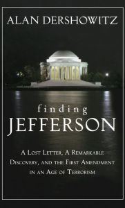 Title: Finding Jefferson: A Lost Letter, a Remarkable Discovery, and Freedom of Speech in an Age of Terrorism, Author: Alan Dershowitz