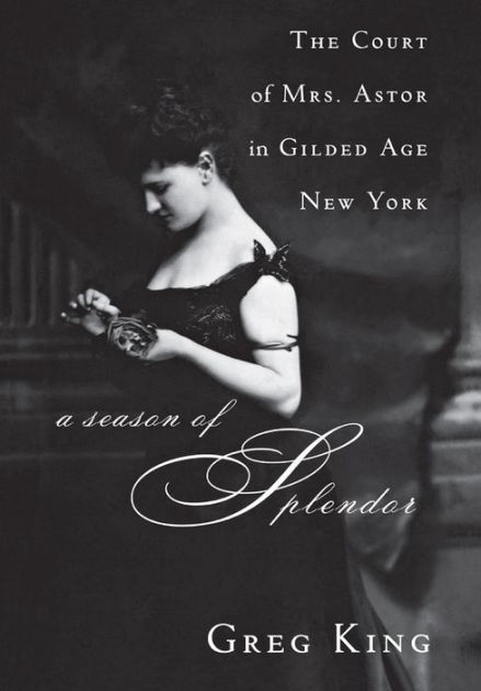 A Season of Splendor: The Court of Mrs. Astor in Gilded Age New York ...