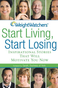 Title: Weight Watchers Start Living, Start Losing: Inspirational Stories That Will Motivate You Now, Author: Weight Watchers