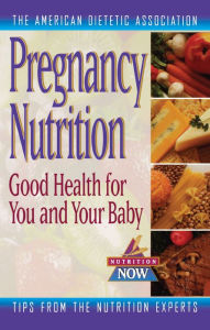 Title: Pregnancy Nutrition: Good Health for You and Your Baby, Author: The American Dietetic Association
