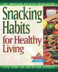 Title: Snacking Habits for Healthy Living, Author: The American Dietetic Association