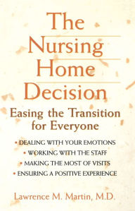 Title: The Nursing Home Decision: Easing the Transition for Everyone, Author: Lawrence M. Martin