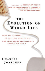 Title: The Evolution of Wired Life: From the Alphabet to the Soul-Catcher Chip -- How Information Technologies Change Our World, Author: Charles Jonscher