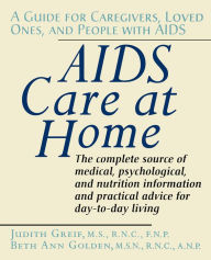 Title: AIDS Care at Home: A Guide for Caregivers, Loved Ones, and People with AIDS, Author: Judith Greif
