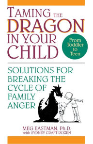 Title: Taming the Dragon in Your Child: Solutions for Breaking the Cycle of Family Anger, Author: Meg Eastman