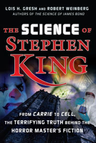 Title: The Science of Stephen King: From Carrie to Cell, The Terrifying Truth Behind the Horror Masters Fiction, Author: Lois H. Gresh