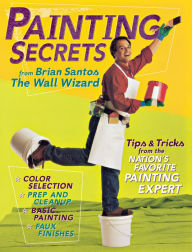 Title: Painting Secrets: Tips & Tricks from the Nation's Favorite Painting Expert, Author: Brian Santos