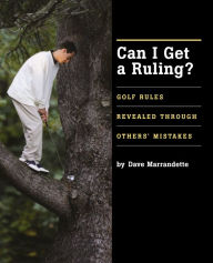 Title: Can I Get A Ruling: Golf Rules Revealed Through Others' Mistakes, Author: Dave Marrandette