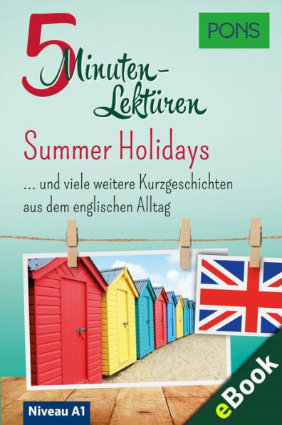 PONS 5-Minuten-Lektüre Englisch A1: Summer Holidays: . und viele weitere Kurzgeschichten aus dem englischen Alltag. Mit 20 Mind-Maps zum Wortschatzlernen.