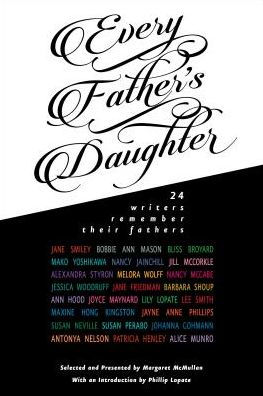 Every Father's Daughter: Twenty-Four Women Writers Remember Their Fathers