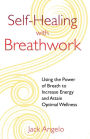 Self-Healing with Breathwork: Using the Power of Breath to Increase Energy and Attain Optimal Wellness