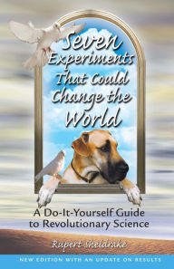 Title: Seven Experiments That Could Change the World: A Do-It-Yourself Guide to Revolutionary Science, Author: Rupert Sheldrake