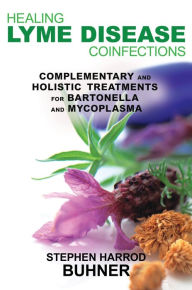 Title: Healing Lyme Disease Coinfections: Complementary and Holistic Treatments for Bartonella and Mycoplasma, Author: Stephen Harrod Buhner