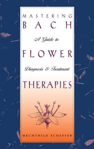 Title: Mastering Bach Flower Therapies: A Guide to Diagnosis and Treatment, Author: Mechthild Scheffer