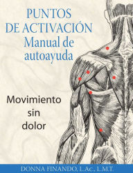 Title: Puntos de activación: Manual de autoayuda: Movimiento sin dolor, Author: Donna Finando L.Ac.