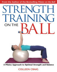 Title: Strength Training on the Ball: A Pilates Approach to Optimal Strength and Balance, Author: Colleen Craig