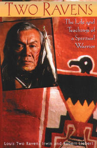 Title: Two Ravens: The Life and Teachings of a Spiritual Warrior, Author: Louis Two Ravens Irwin