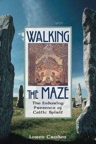 Title: Walking the Maze: The Enduring Presence of Celtic Spirit, Author: Loren Cruden