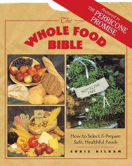 Title: The Whole Food Bible: How to Select & Prepare Safe, Healthful Foods, Author: Christopher S. Kilham