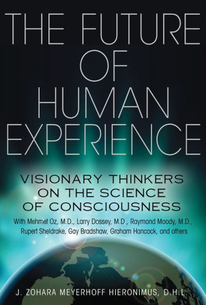 The Future of Human Experience: Visionary Thinkers on the Science of Consciousness