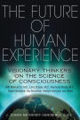 Alternative view 2 of The Future of Human Experience: Visionary Thinkers on the Science of Consciousness