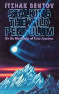 Title: Stalking the Wild Pendulum: On the Mechanics of Consciousness, Author: Itzhak Bentov