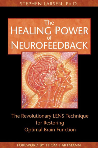 The Healing Power of Neurofeedback: The Revolutionary LENS Technique for Restoring Optimal Brain Function