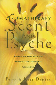 Title: Aromatherapy: Scent and Psyche: Using Essential Oils for Physical and Emotional Well-Being, Author: Peter Damian