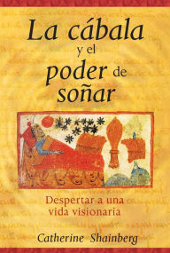 Title: La cábala y el poder de soñar: Despertar a una vida visionaria, Author: Catherine Shainberg