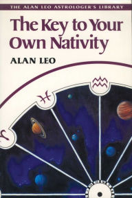 Title: The Key to Your Own Nativity, Author: Alan Leo