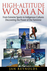 Title: High-Altitude Woman: From Extreme Sports to Indigenous Cultures - Discovering the Power of the Feminine, Author: Jan Reynolds