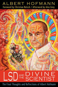 Title: LSD and the Divine Scientist: The Final Thoughts and Reflections of Albert Hofmann, Author: Albert Hofmann