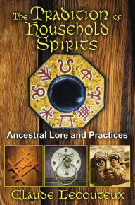 Title: The Tradition of Household Spirits: Ancestral Lore and Practices, Author: Claude Lecouteux