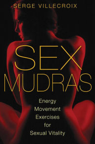 Title: Sex Mudras: Energy Movement Exercises for Sexual Vitality, Author: Serge Villecroix