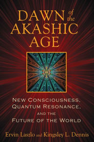 Title: Dawn of the Akashic Age: New Consciousness, Quantum Resonance, and the Future of the World, Author: Ervin Laszlo