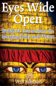 Title: Eyes Wide Open: Buddhist Instructions on Merging Body and Vision, Author: Will Johnson